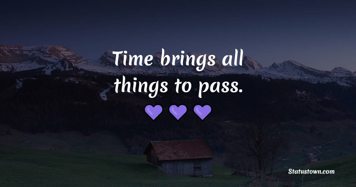 Time brings all things to pass. - Time Status