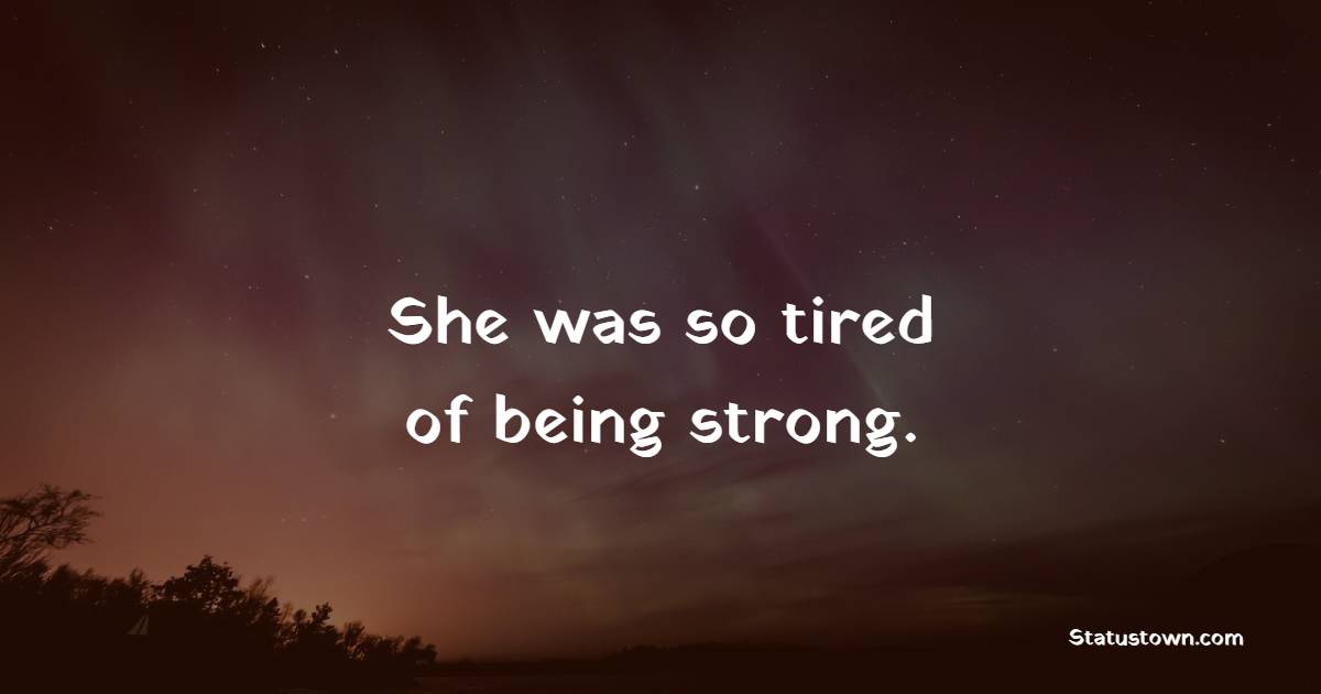 She was so tired of being strong. - Tired Quotes 
