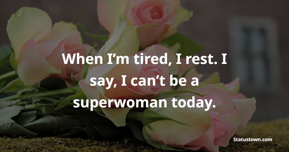 When I'M Tired, I Rest. I Say, 'I Can'T Be A Superwoman Today. - Tired