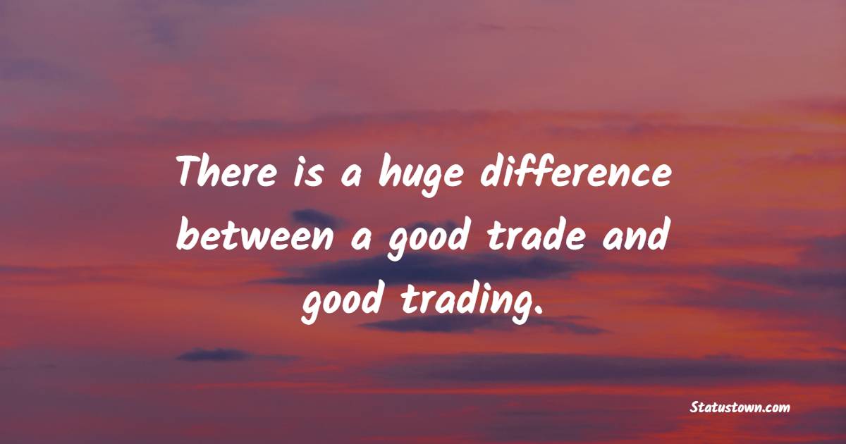 There is a huge difference between a good trade and good trading.