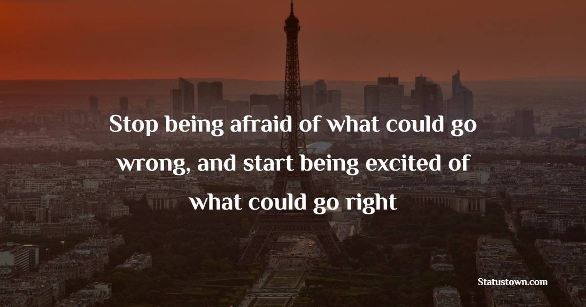 Stop being afraid of what could go wrong, and start being excited of what could go right - Travel Quotes