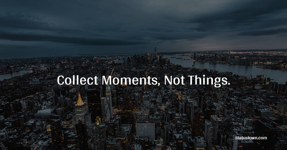 Collect Moments, Not Things. - Travel Quotes