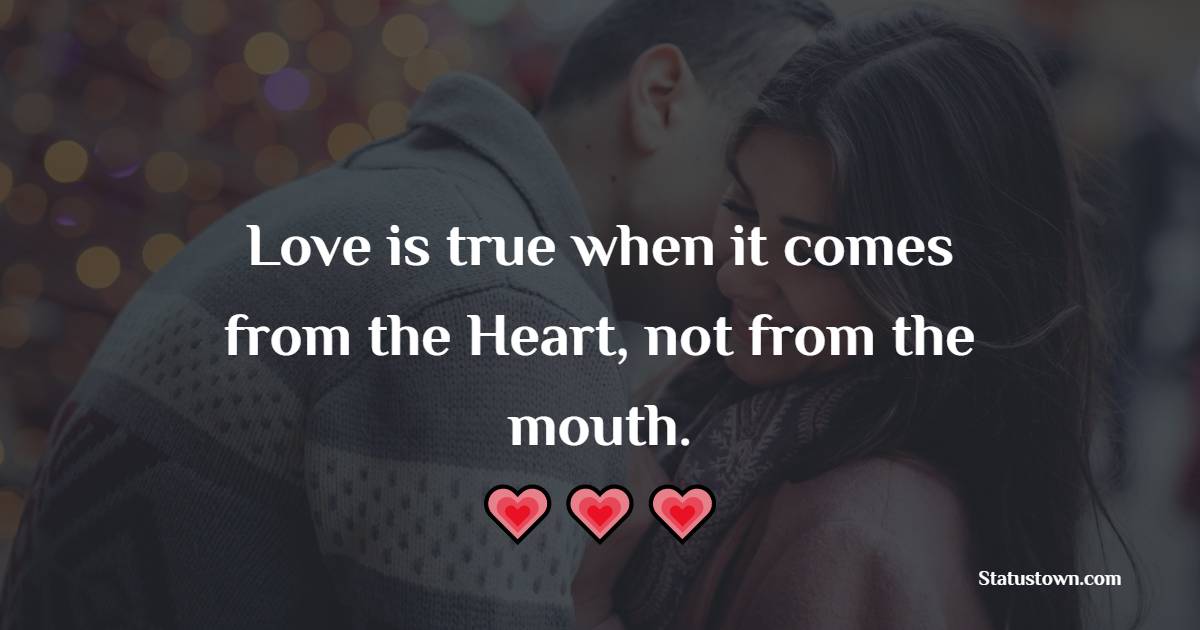 Love is true when it comes from the Heart, not from the mouth. - True Love 