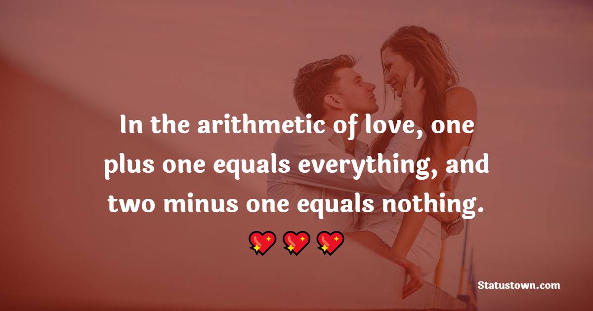 In the arithmetic of love, one plus one equals everything, and two minus one equals nothing. - True Love 