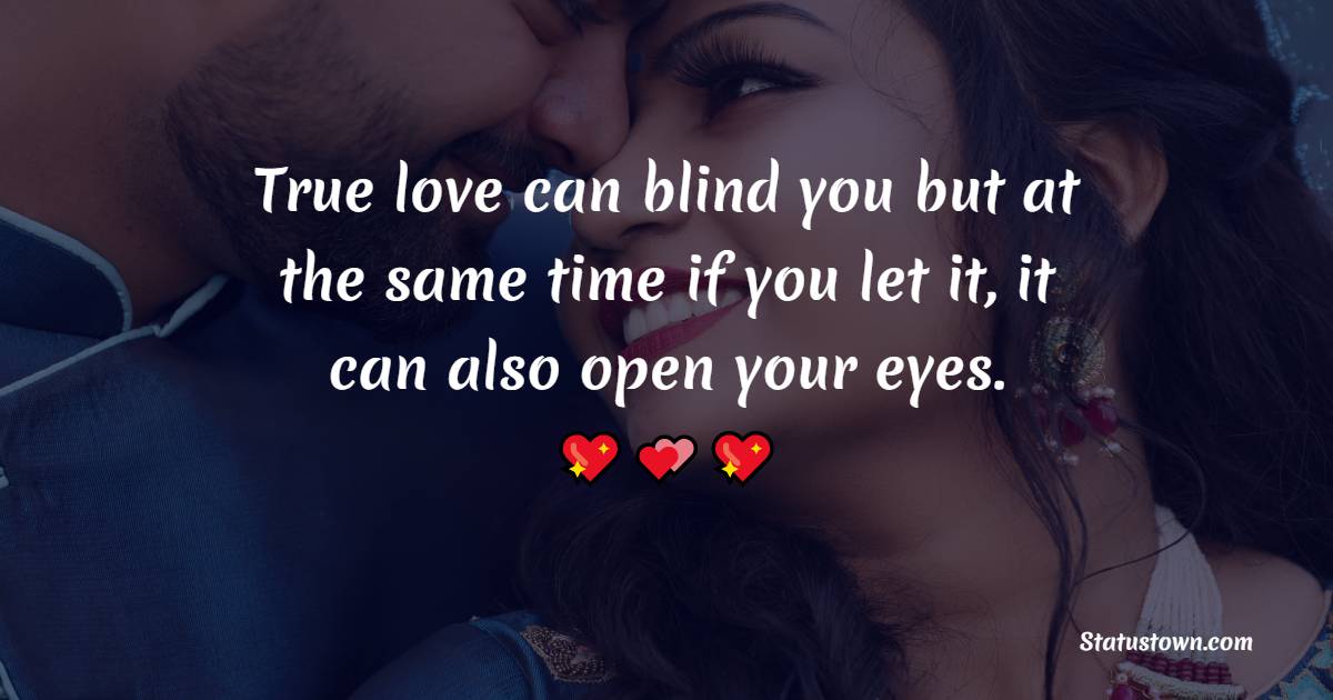 True love can blind you but at the same time if you let it, it can also open your eyes. - True Love
