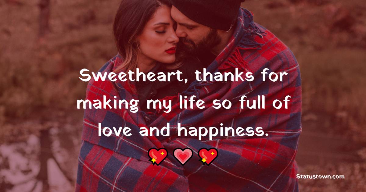 Sweetheart, thanks for making my life so full of love and happiness. - True Love
