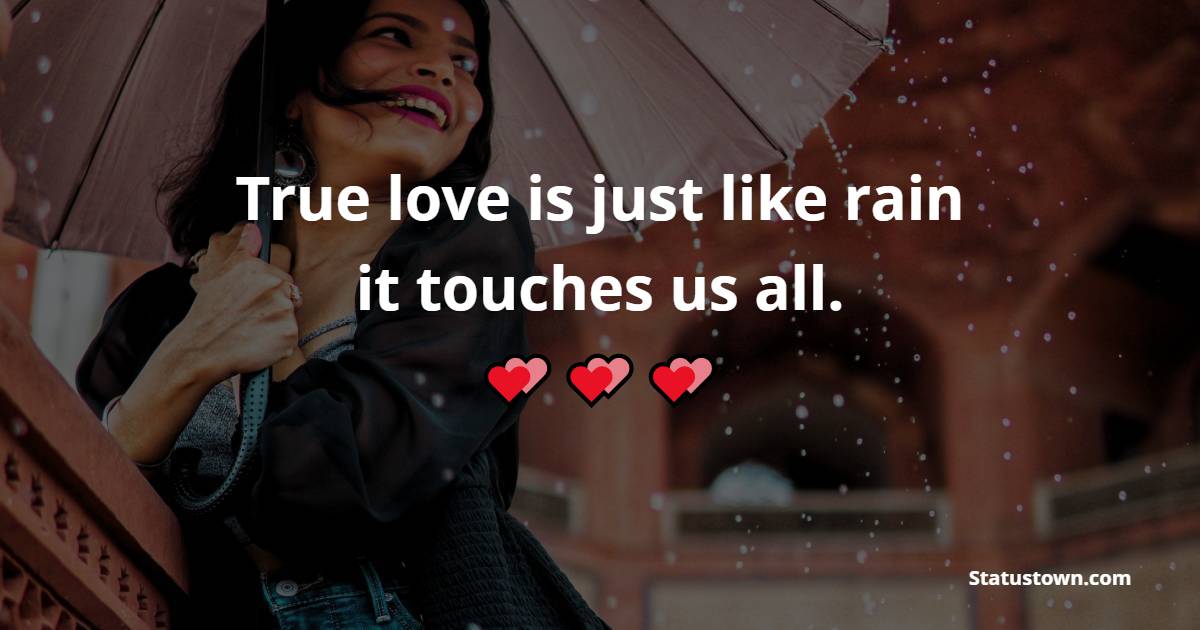 True love is just like rain; it touches us all. - True Love