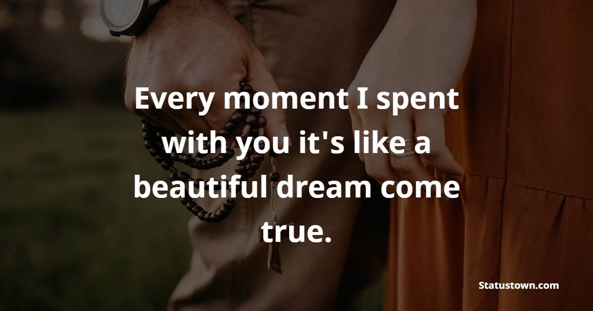 Every moment I spent with you it's like a beautiful dream come true. - True Love