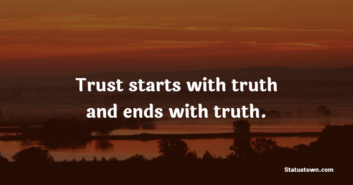 Trust starts with truth and ends with truth. - Trust Quotes 
