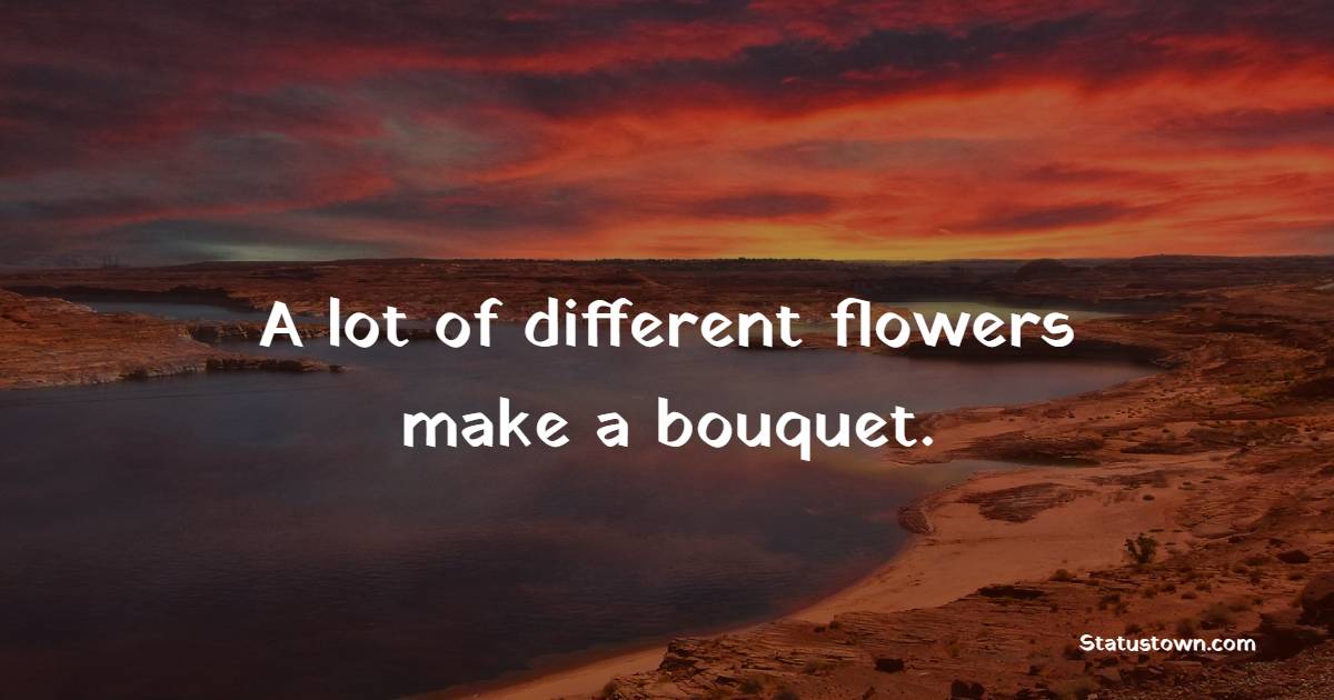 A lot of different flowers make a bouquet. - Unity Quotes