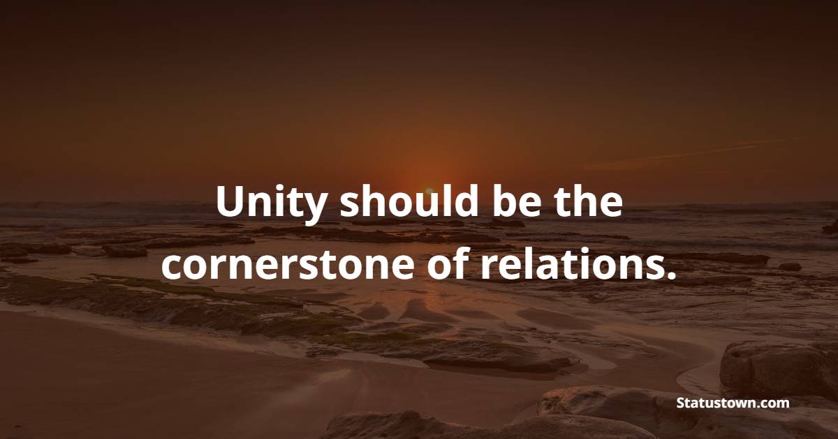 Unity should be the cornerstone of relations. - Unity Quotes