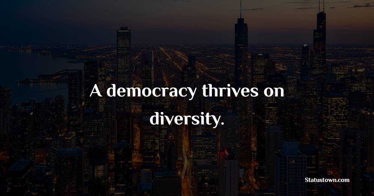 A democracy thrives on diversity. - Unity Quotes
