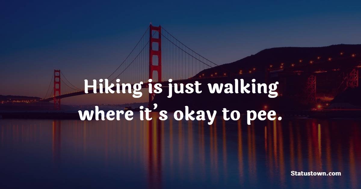 Hiking is just walking where it’s okay to pee. - Walking Together Quotes
 