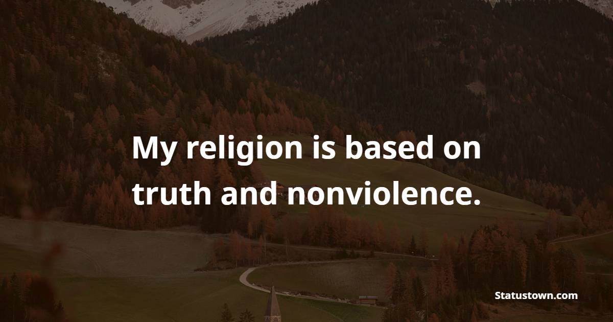 My religion is based on truth and nonviolence. - War Peace Quotes 