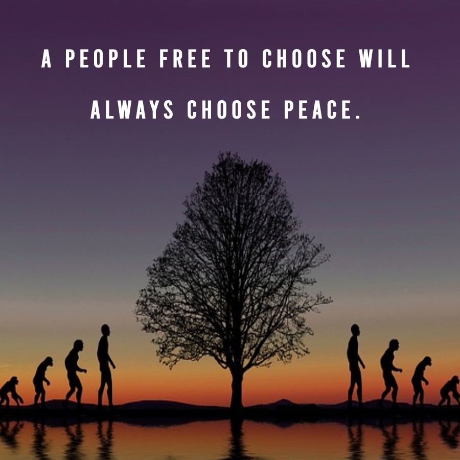 A people free to choose will always choose peace.