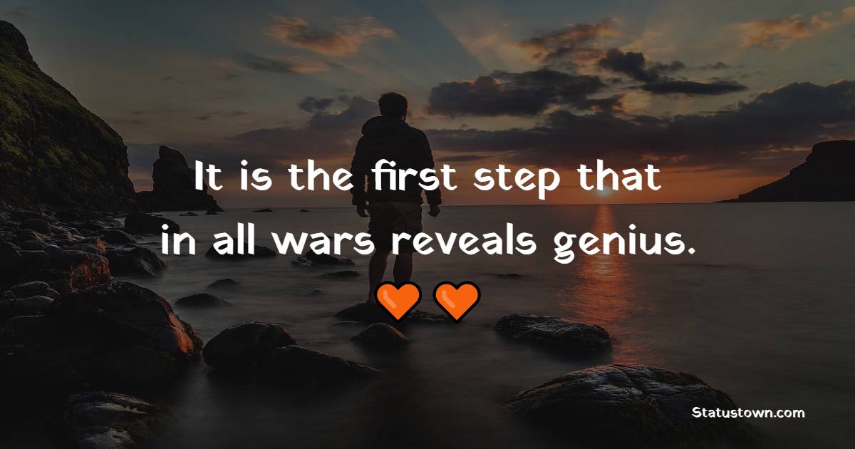 It is the first step that, in all wars, reveals genius. - War Quotes