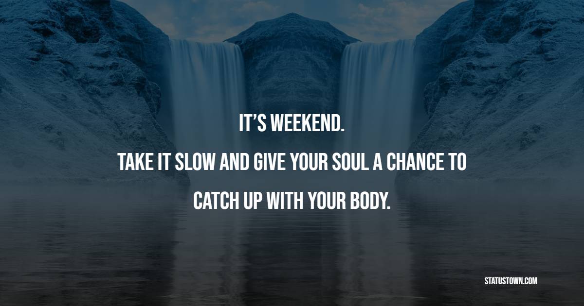 Sunday. Take it slow and give your soul a chance to catch up with your  body.