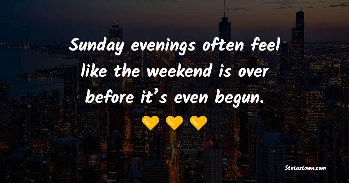 Sunday evenings often feel like the weekend is over before it’s even begun. - Weekend Quotes