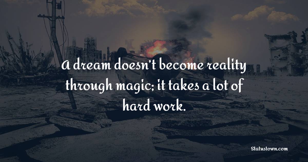 A dream doesn’t become reality through magic; it takes a lot of hard work. - Work Quotes 