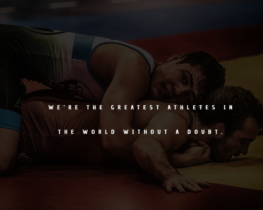 We’re the greatest athletes in the world without a doubt. - Wrestling Quotes 