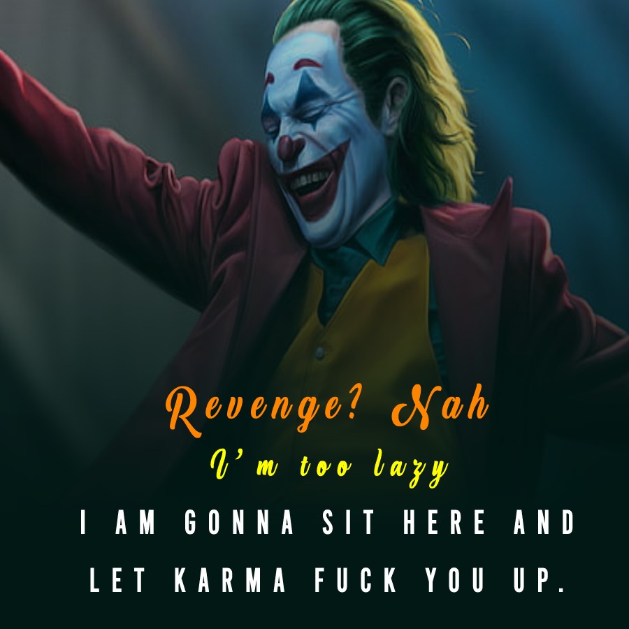 Revenge? Nah, I’m too lazy. I am gonna sit here and let karma fuck you up. - angry status 