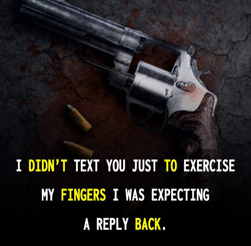 I didn’t text you just to exercise my fingers, I was expecting a reply back. - angry status 