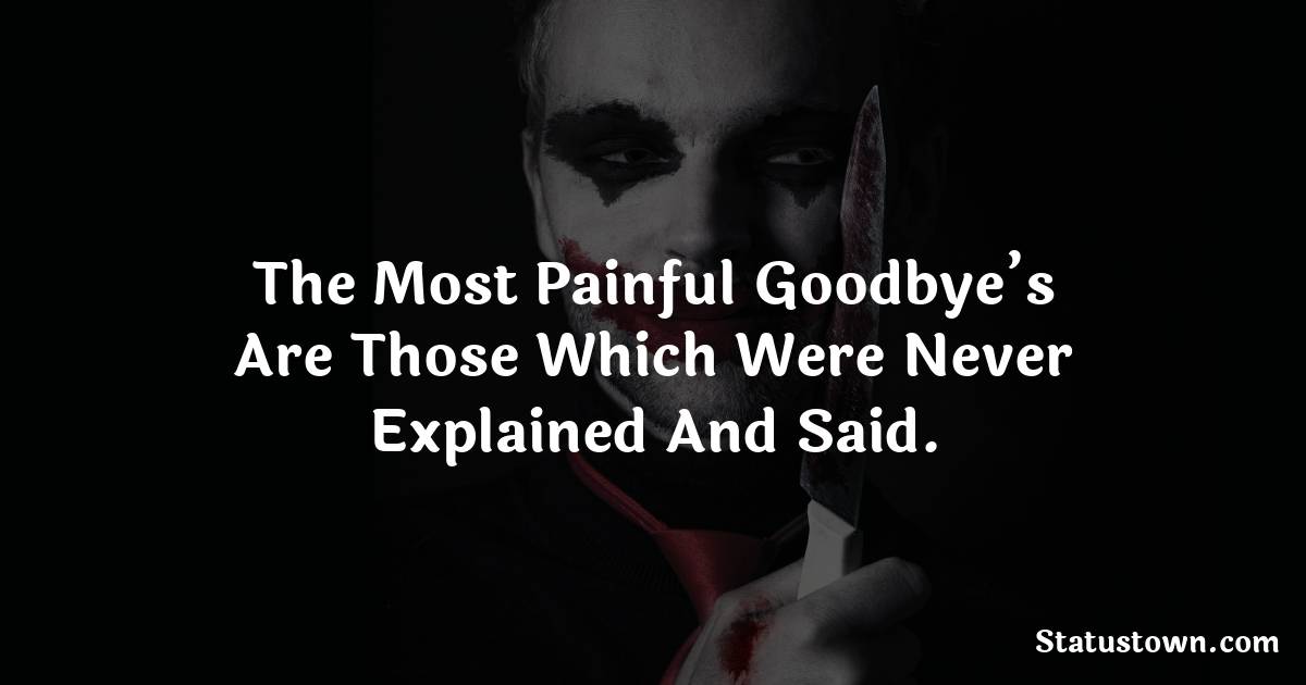 The most painful goodbye’s are those which were never explained and said. - breakup status