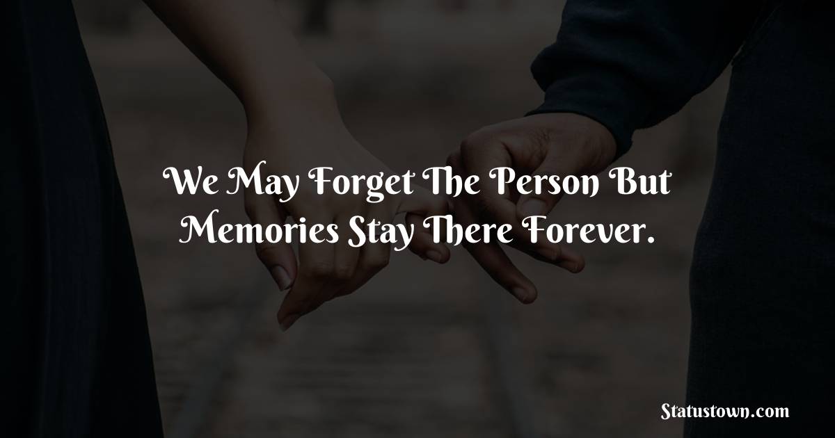 We may Forget the person but memories stay there forever. - breakup status