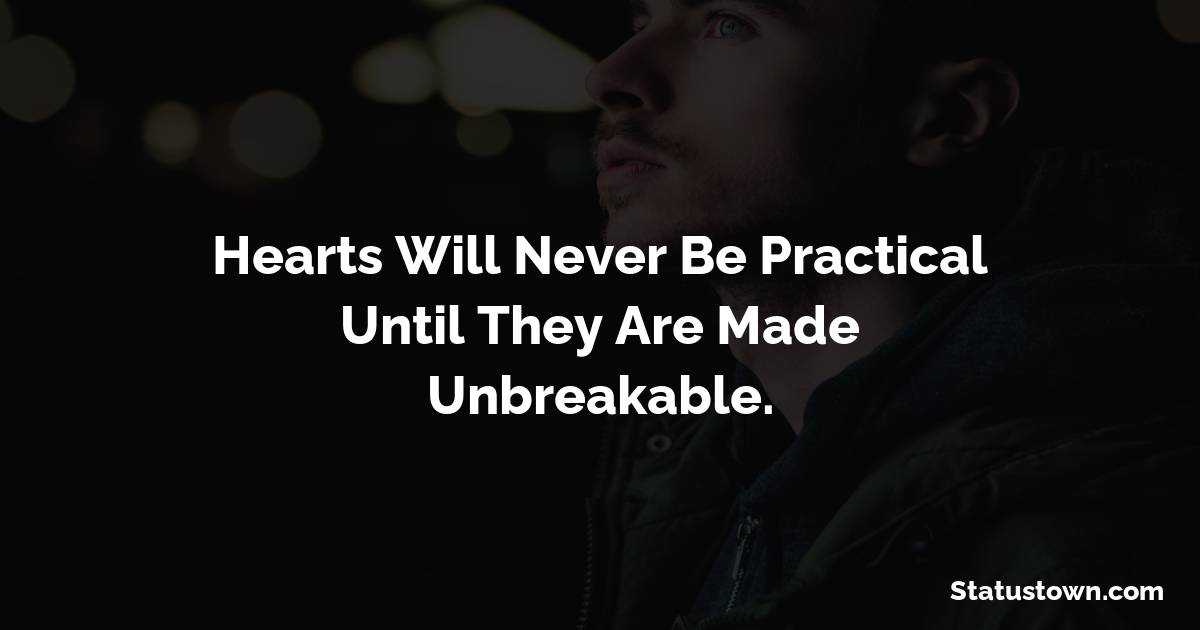 Hearts will never be practical until they are made unbreakable. - breakup status