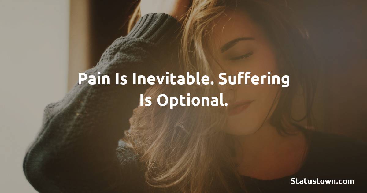 Pain is inevitable. Suffering is optional. - breakup status