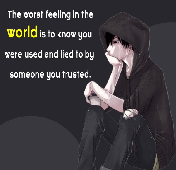 The worst feeling in the world is to know you were used and lied to by someone you trusted. - breakup status