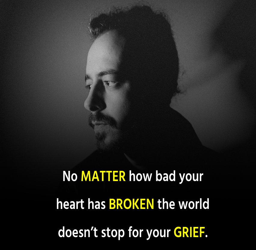 No matter how bad your heart is broken, the world doesn’t stop for your grief.” - breakup status 