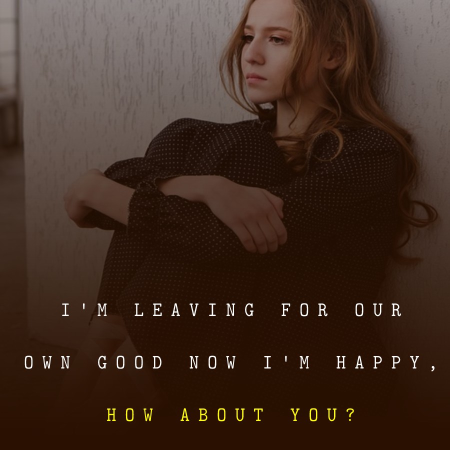 I'm leaving for our own Good, Now I'm happy, how about you? - breakup status