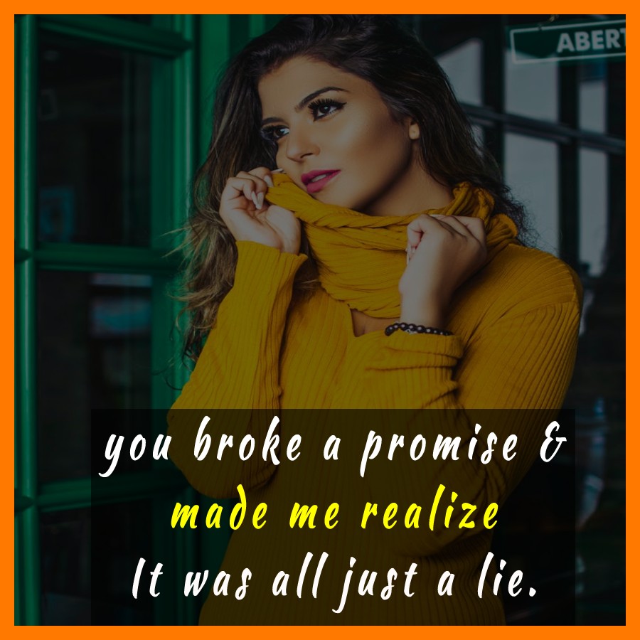 you broke a promise & made me realize. It was all just a lie. - broken heart status