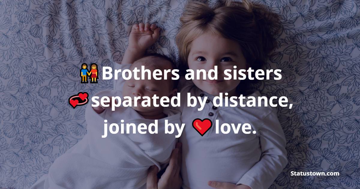 Brothers and sisters separated by distance, joined by love. - brother status