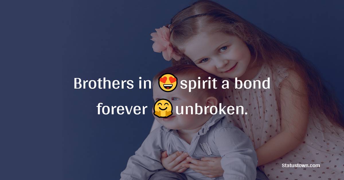 Brothers in spirit a bond forever unbroken. - brother status