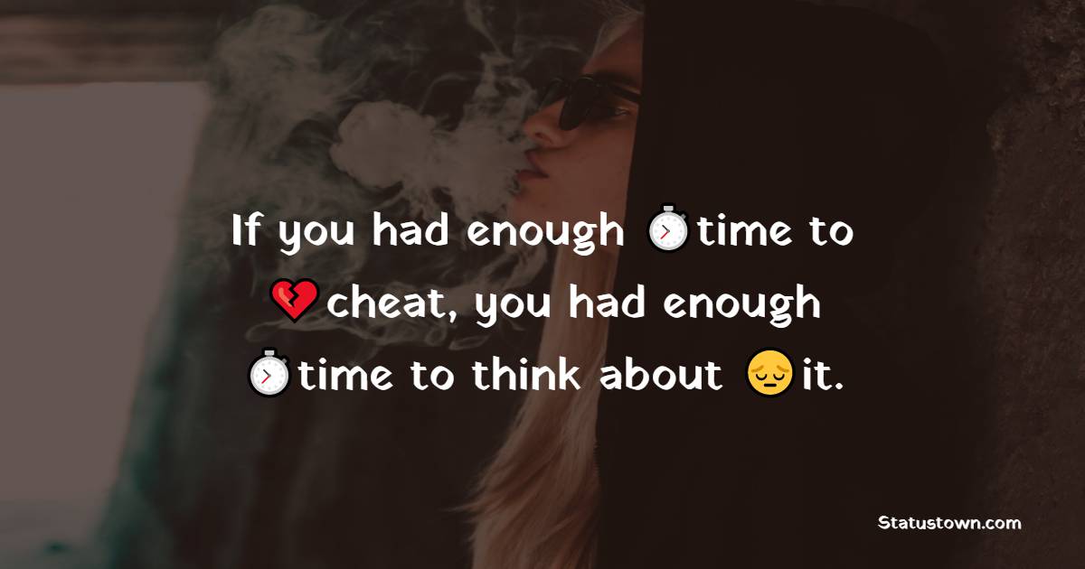 If you had enough time to cheat, you had enough time to think about it. - cheat status 