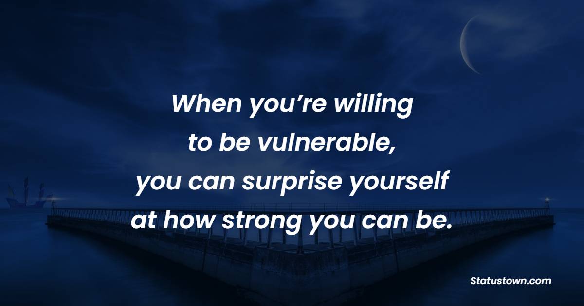 When you’re willing to be vulnerable, you can surprise yourself at how strong you can be. - imperfection Quotes 