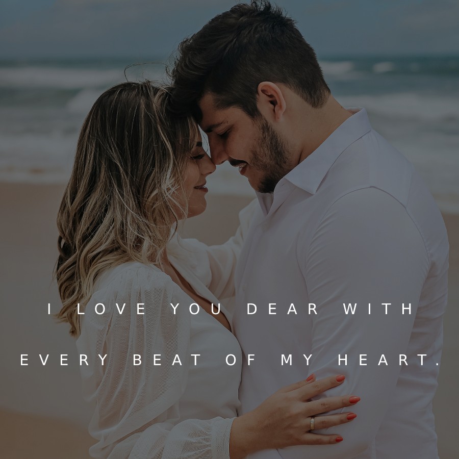 I love you dear with every beat of my heart. - love status  