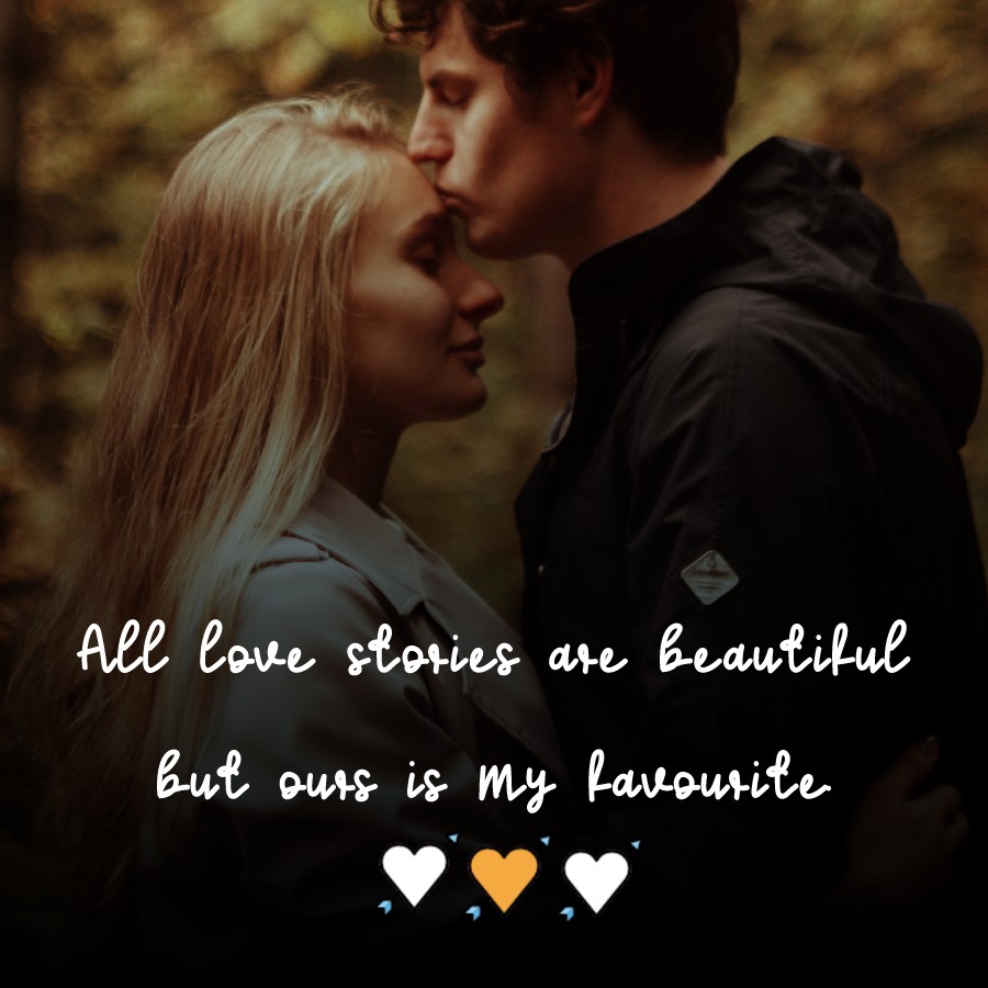 All love stories are beautiful but ours is my favourite. - love status  