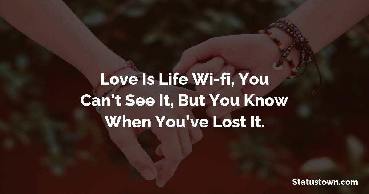 Love Is Life Wi-fi, You Can’t See It, But You Know When You’ve Lost It. - love status for boyfriend