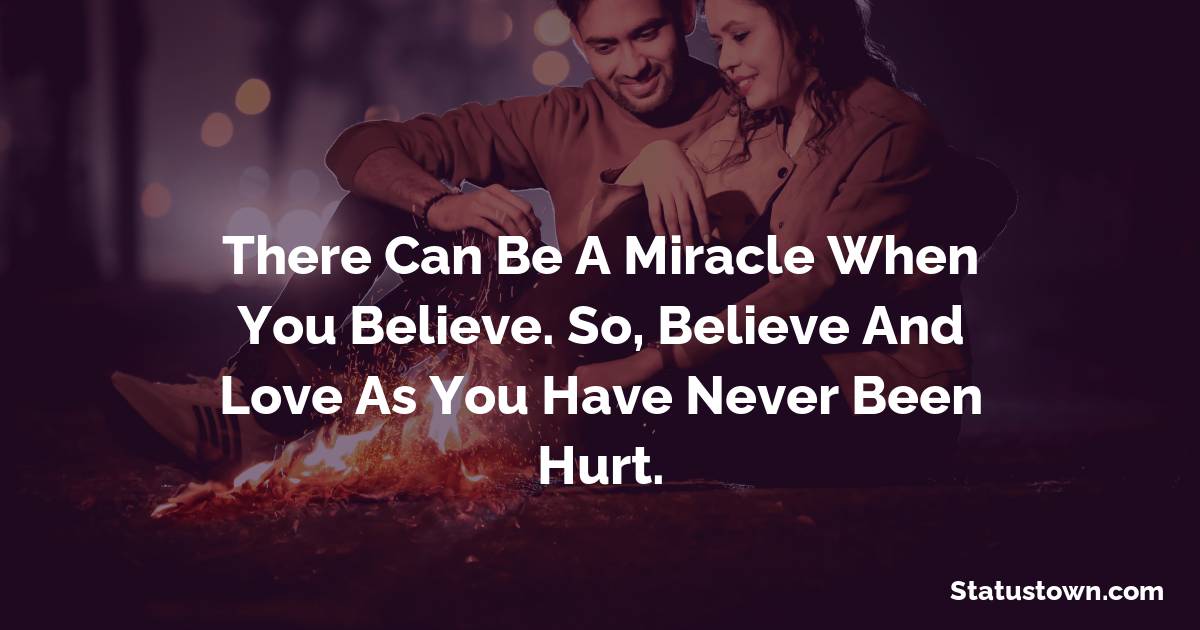 There can be a miracle when you believe. So, believe and love as you have never been hurt. - love status for girlfriend