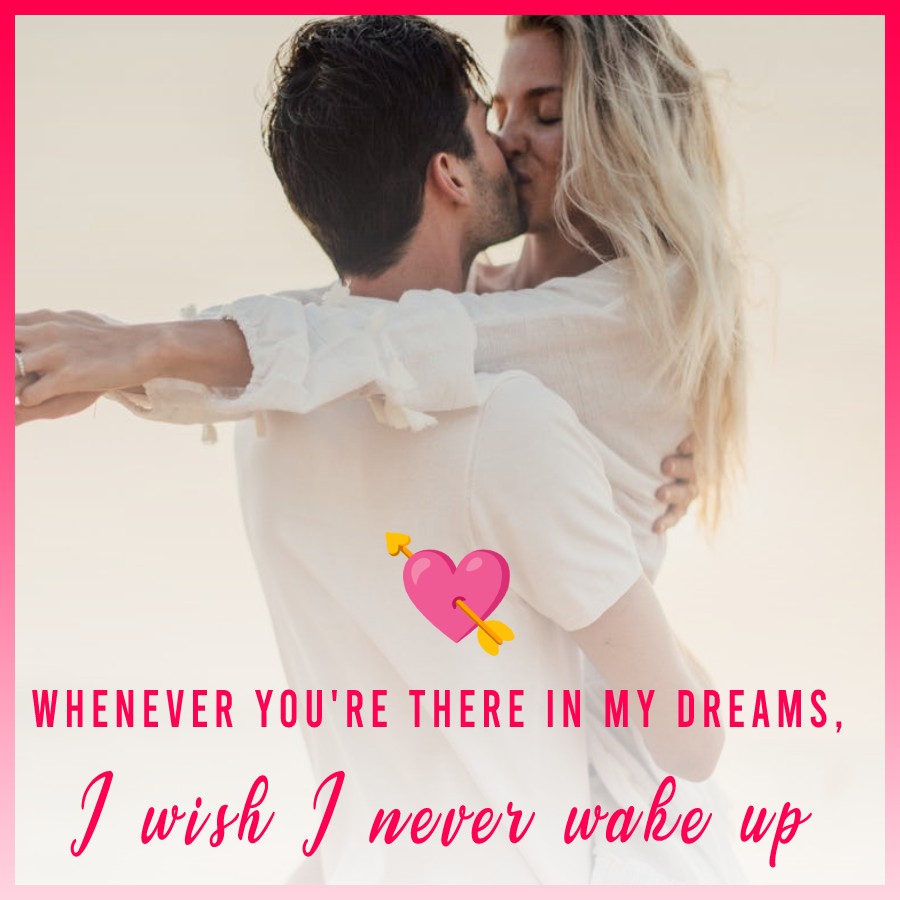 Whenever you're there in my dreams, I wish I never wake up. - love status for girlfriend