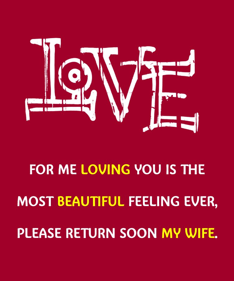 For me, loving you is the most beautiful feeling ever, please return soon, my wife. - love status for wife 