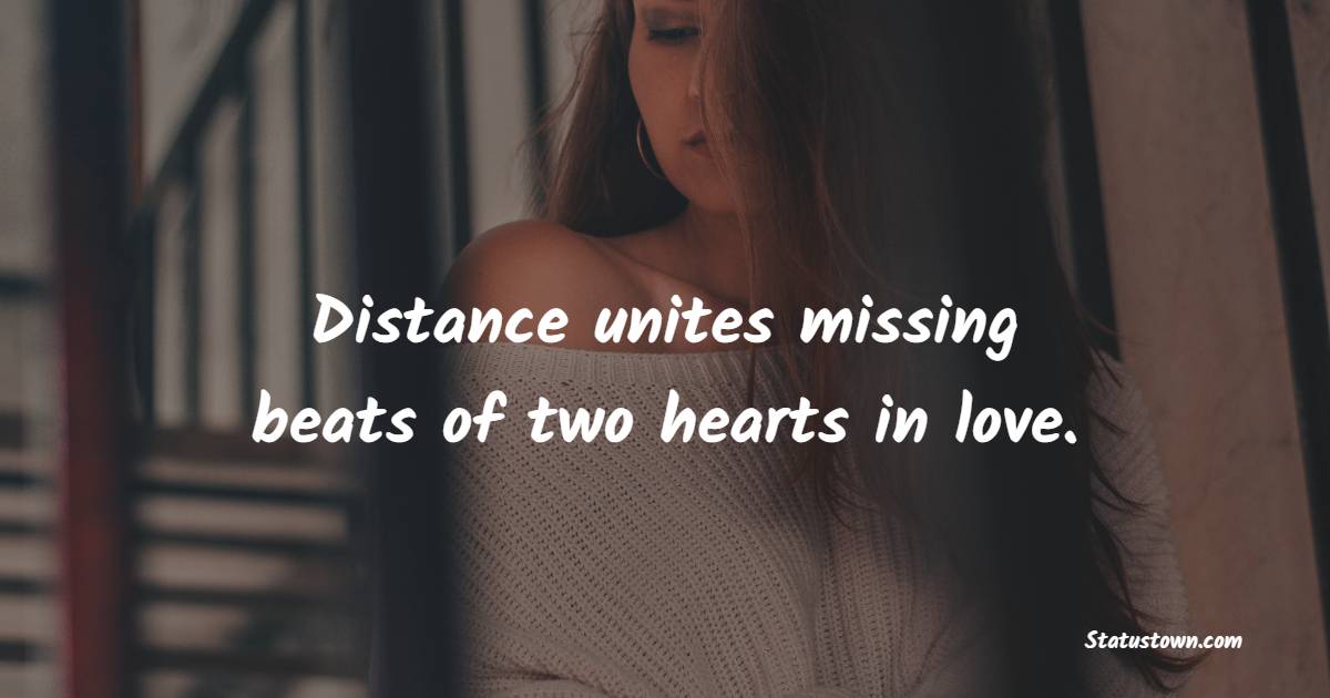 Distance unites missing beats of two hearts in love. - miss you status