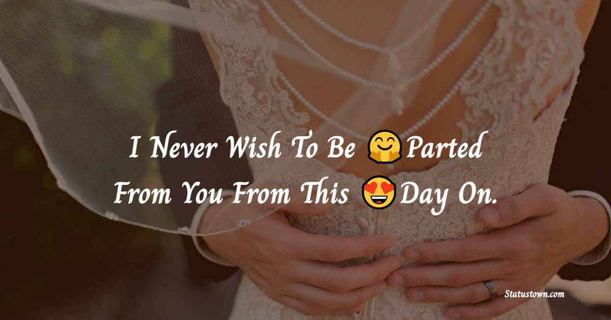 I Never Wish To Be Parted From You From This Day On. - romantic status 