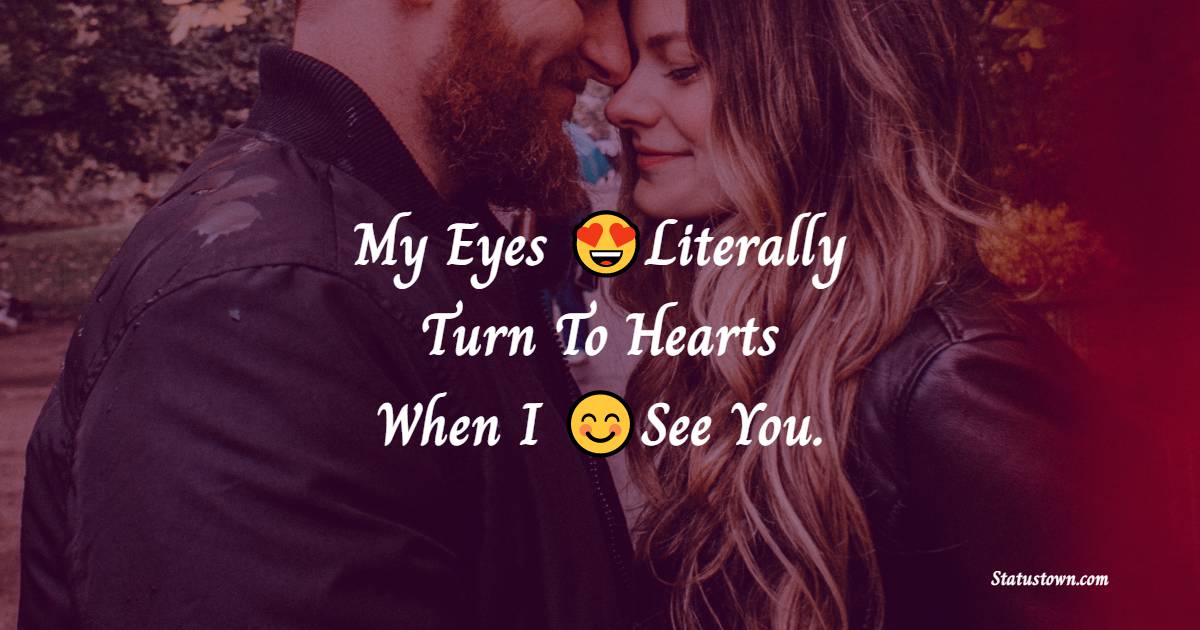 My Eyes Literally Turn To Hearts When I See You.