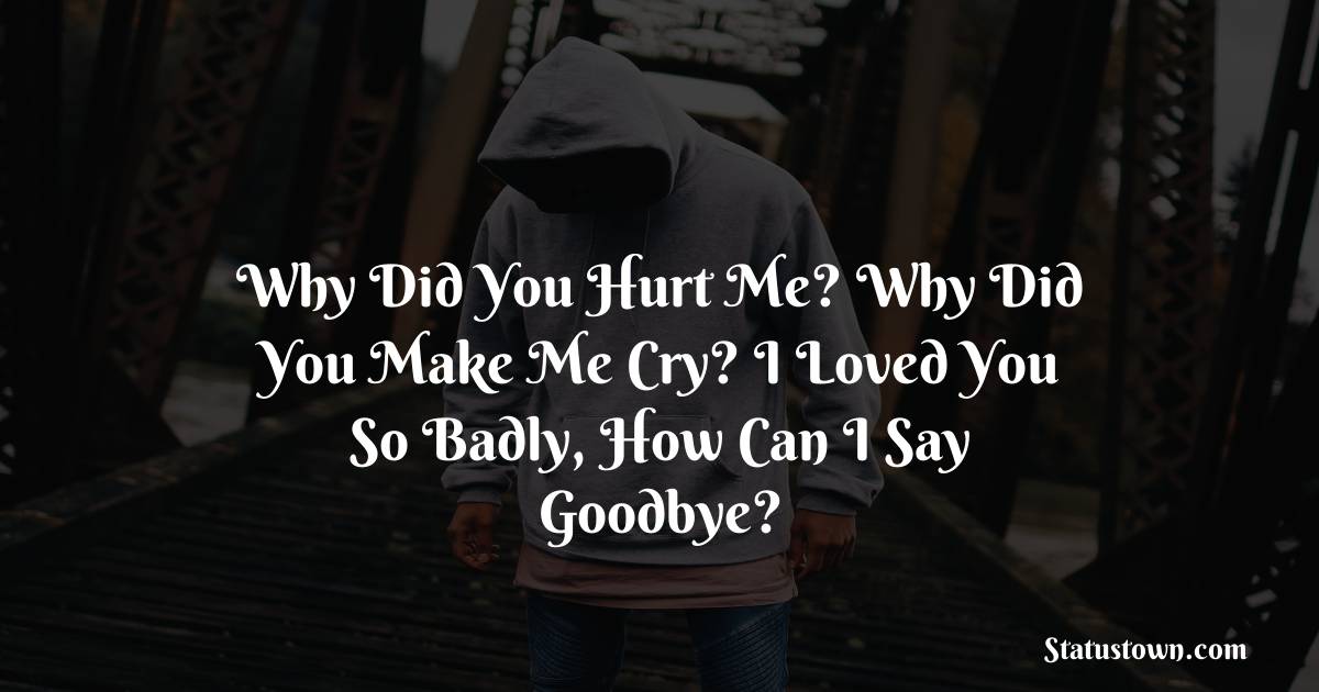 Do make me cry. Sometimes you make me Cry. Tell me …you are so Sad. What do you do when you are Sad i Cry.