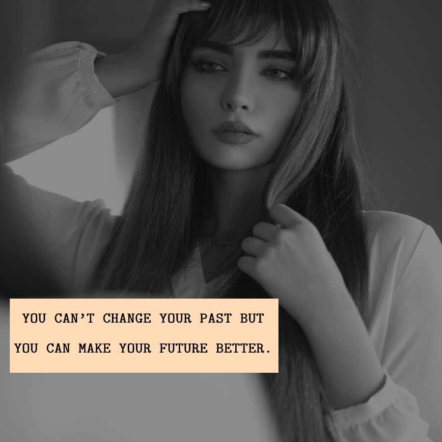 You can’t change your past, but you can make your future better. -  sad status 