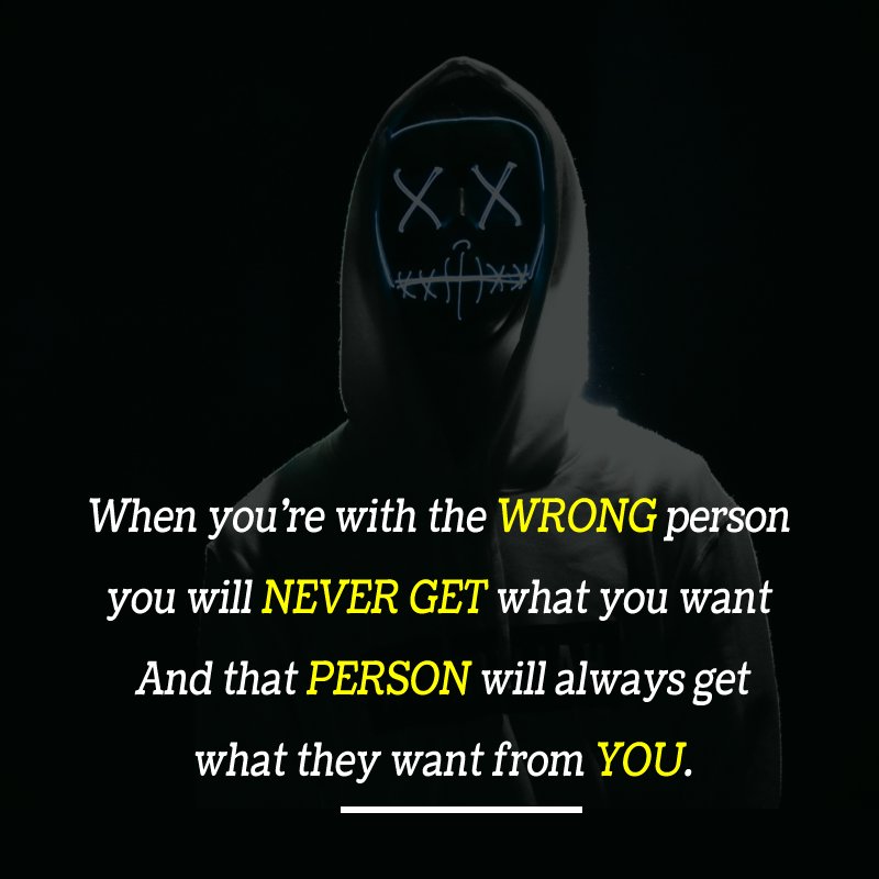 When you’re with the wrong person, you will never get what you want. And that person will always get what they want from you. -  sad status 